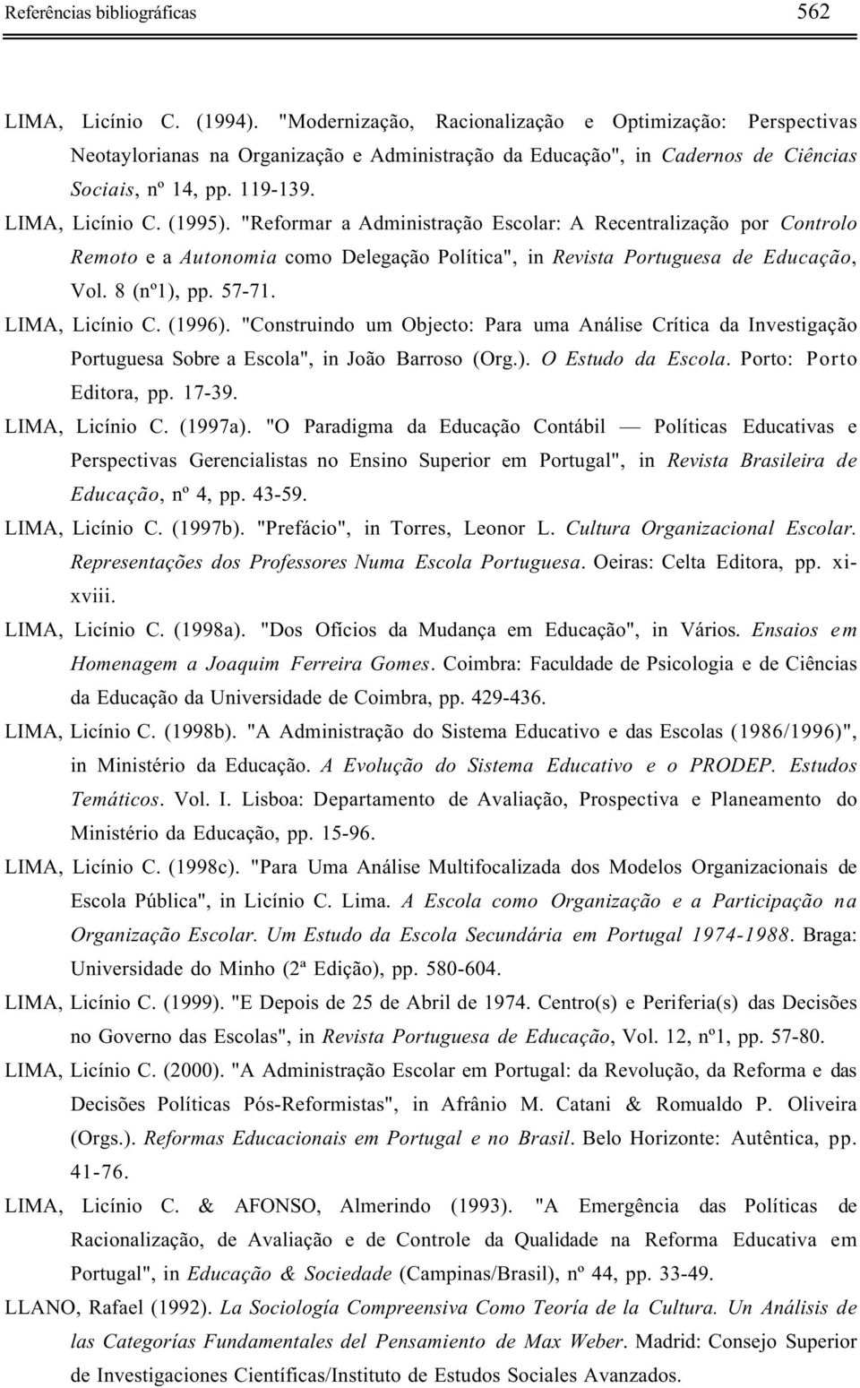 "Reformar a Administração Escolar: A Recentralização por Controlo Remoto e a Autonomia como Delegação Política", in Revista Portuguesa de Educação, Vol. 8 (nº1), pp. 57-71. LIMA, Licínio C. (1996).