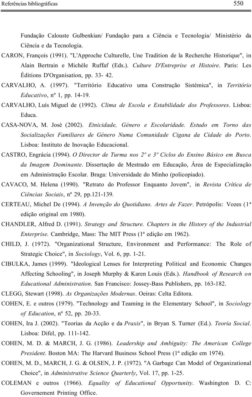 CARVALHO, A. (1997). "Território Educativo uma Construção Sistémica", in Território Educativo, nº 1, pp. 14-19. CARVALHO, Luís Miguel de (1992). Clima de Escola e Estabilidade dos Professores.