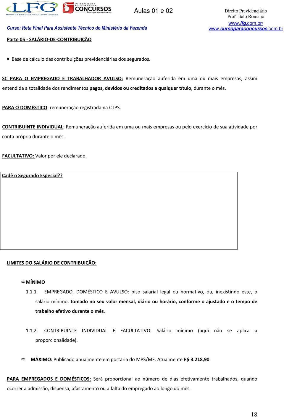 PARA O DOMÉSTICO: remuneração registrada na CTPS. CONTRIBUINTE INDIVIDUAL: Remuneração auferida em uma ou mais empresas ou pelo exercício de sua atividade por conta própria durante o mês.