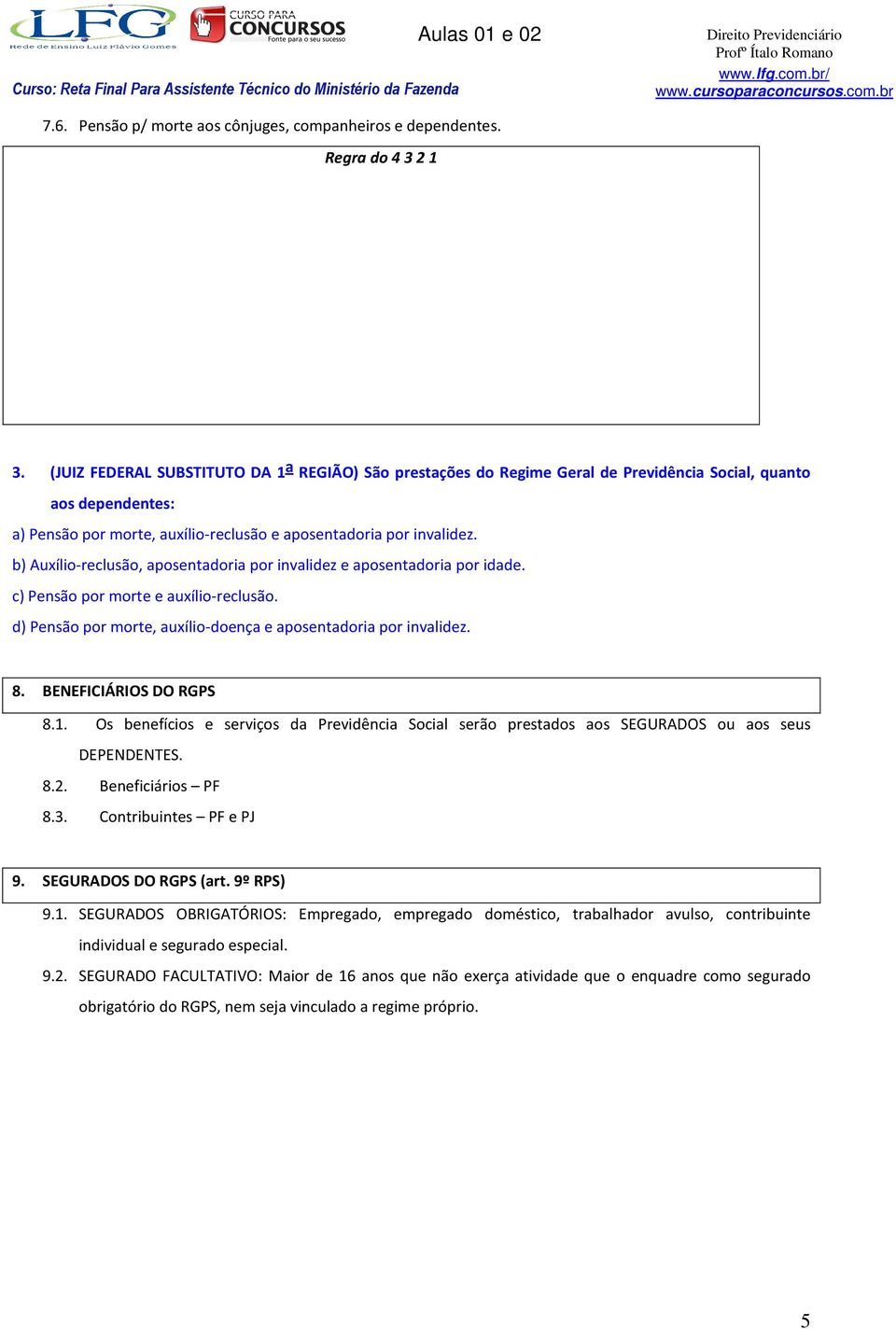 b) Auxílio-reclusão, aposentadoria por invalidez e aposentadoria por idade. c) Pensão por morte e auxílio-reclusão. d) Pensão por morte, auxílio-doença e aposentadoria por invalidez. 8.