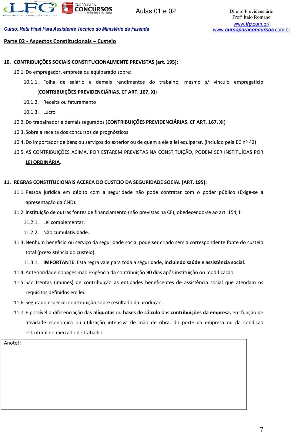 4. Do importador de bens ou serviços do exterior ou de quem a ele a lei equiparar. (incluído pela EC nº 42) 10.5.