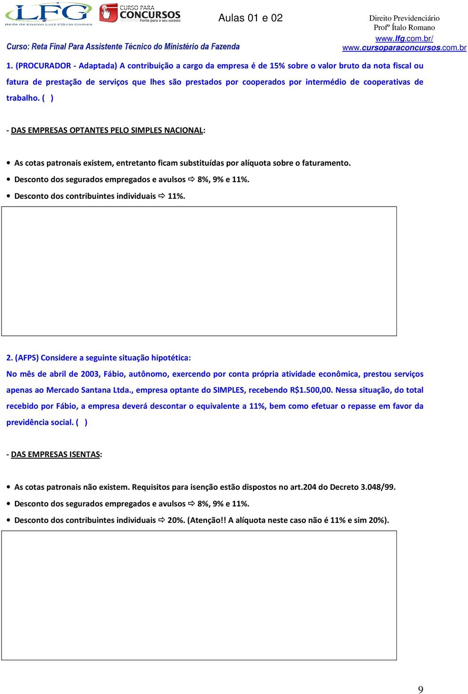 Desconto dos segurados empregados e avulsos 8%, 9% e 11%. Desconto dos contribuintes individuais 11%. 2.