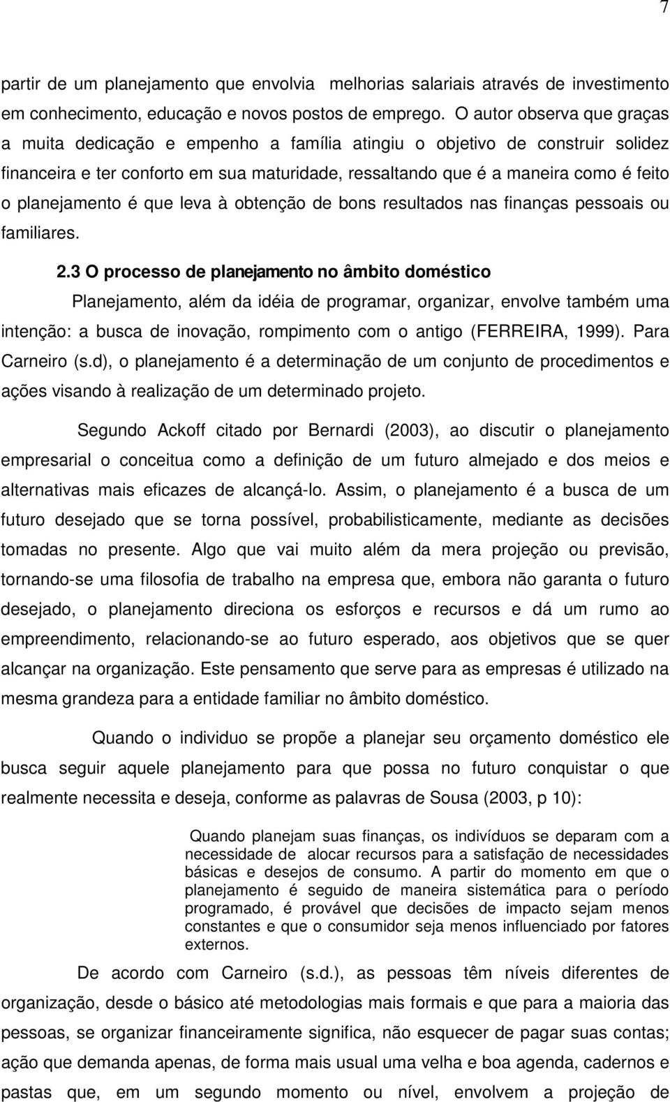 planejamento é que leva à obtenção de bons resultados nas finanças pessoais ou familiares. 2.