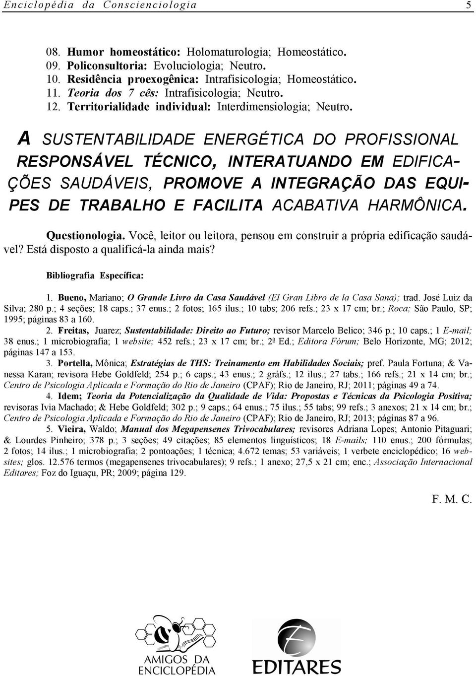 A SUSTENTABILIDADE ENERGÉTICA DO PROFISSIONAL RESPONSÁVEL TÉCNICO, INTERATUANDO EM EDIFICA- ÇÕES SAUDÁVEIS, PROMOVE A INTEGRAÇÃO DAS EQUI- PES DE TRABALHO E FACILITA ACABATIVA HARMÔNICA.