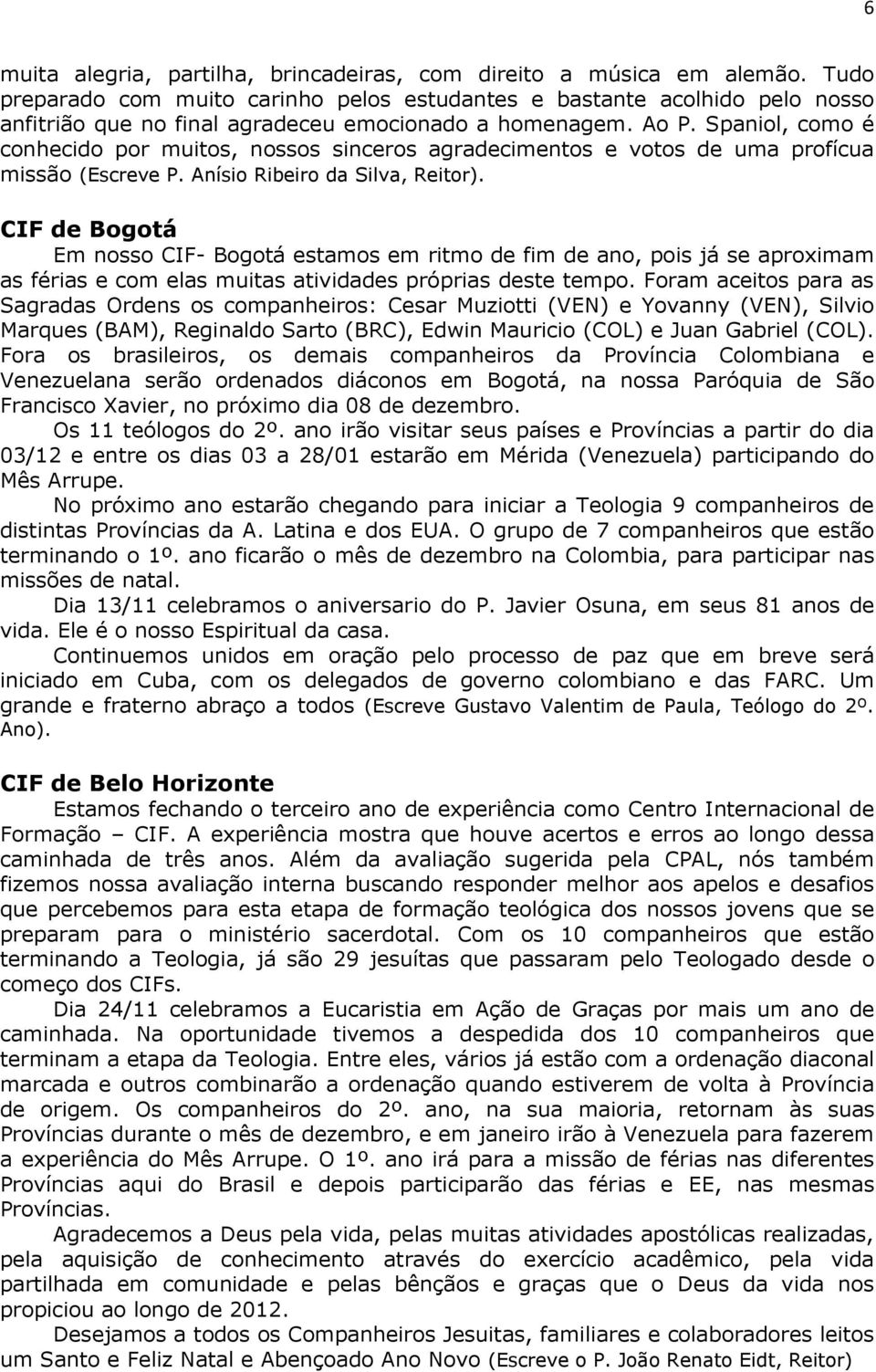 Spaniol, como é conhecido por muitos, nossos sinceros agradecimentos e votos de uma profícua missão (Escreve P. Anísio Ribeiro da Silva, Reitor).