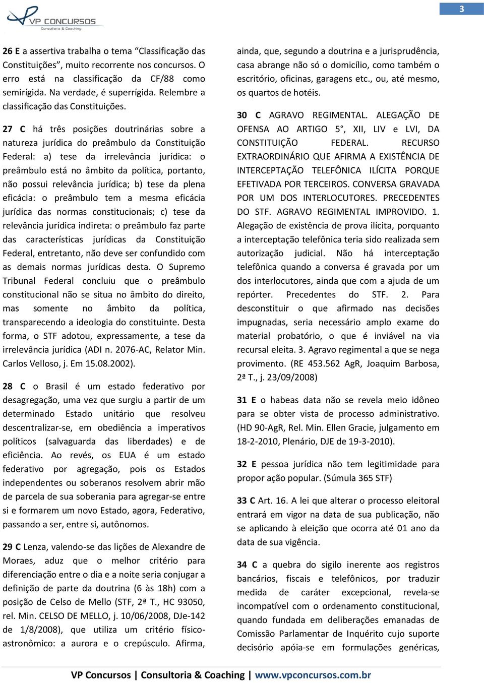 27 C há três posições doutrinárias sobre a natureza jurídica do preâmbulo da Constituição Federal: a) tese da irrelevância jurídica: o preâmbulo está no âmbito da política, portanto, não possui