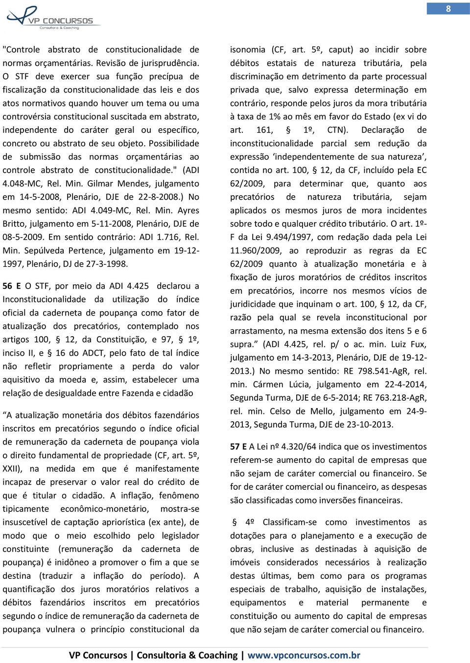 independente do caráter geral ou específico, concreto ou abstrato de seu objeto. Possibilidade de submissão das normas orçamentárias ao controle abstrato de constitucionalidade." (ADI 4.048-MC, Rel.