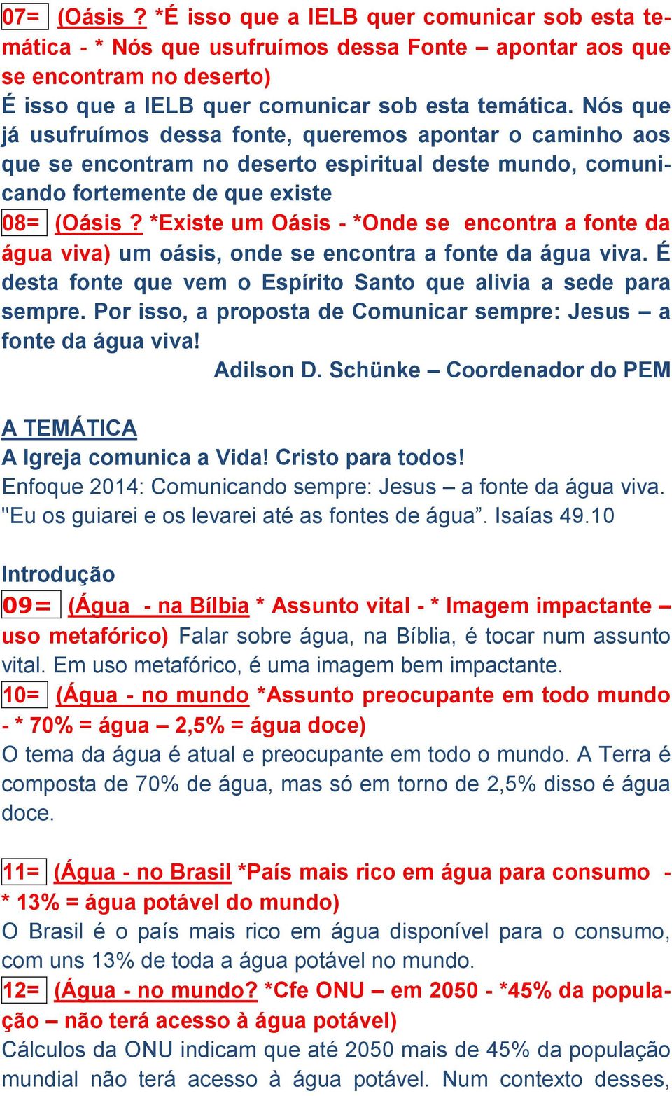 *Existe um Oásis - *Onde se encontra a fonte da água viva) um oásis, onde se encontra a fonte da água viva. É desta fonte que vem o Espírito Santo que alivia a sede para sempre.