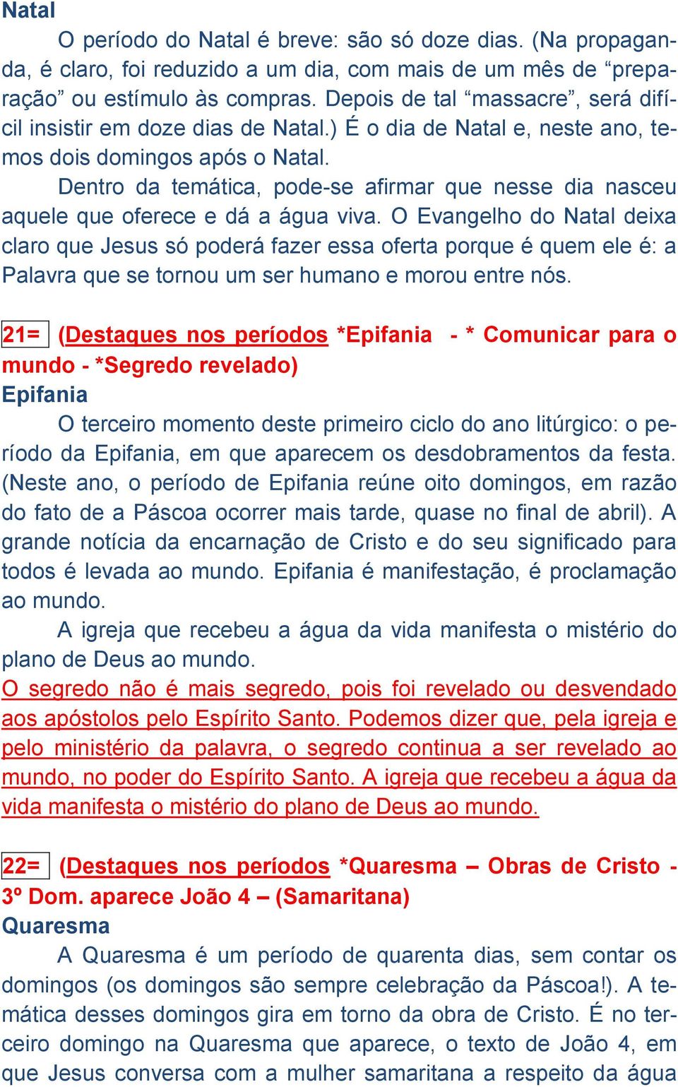 Dentro da temática, pode-se afirmar que nesse dia nasceu aquele que oferece e dá a água viva.