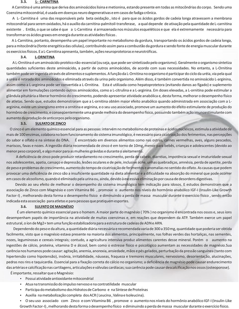 A L- Carnitina é uma das responsáveis pela beta oxidação, isto é para que os ácidos gordos de cadeia longa atravessem a membrana mitocondrial para serem oxidados, há o auxílio da