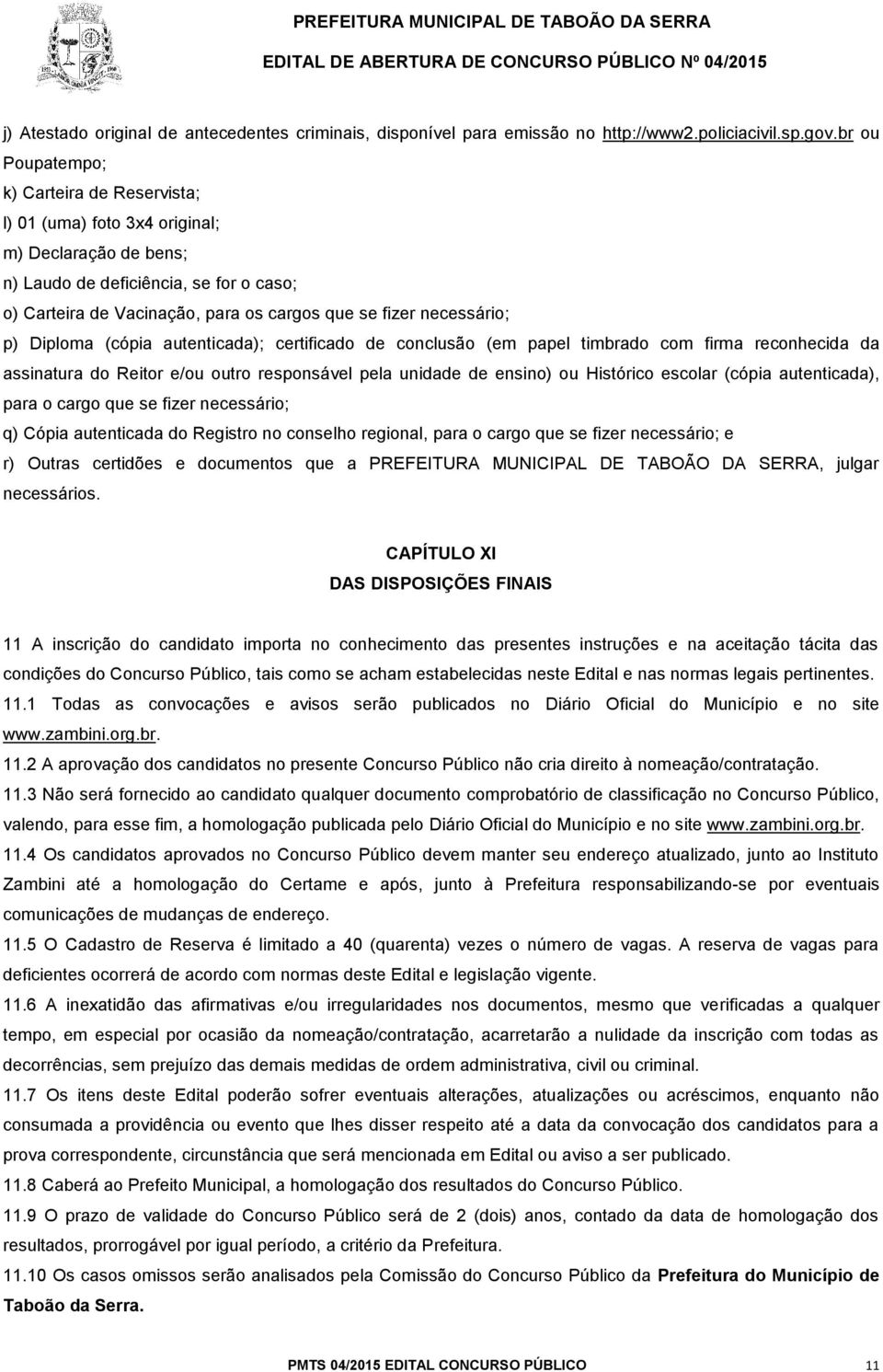 necessário; p) Diploma (cópia autenticada); certificado de conclusão (em papel timbrado com firma reconhecida da assinatura do Reitor e/ou outro responsável pela unidade de ensino) ou Histórico