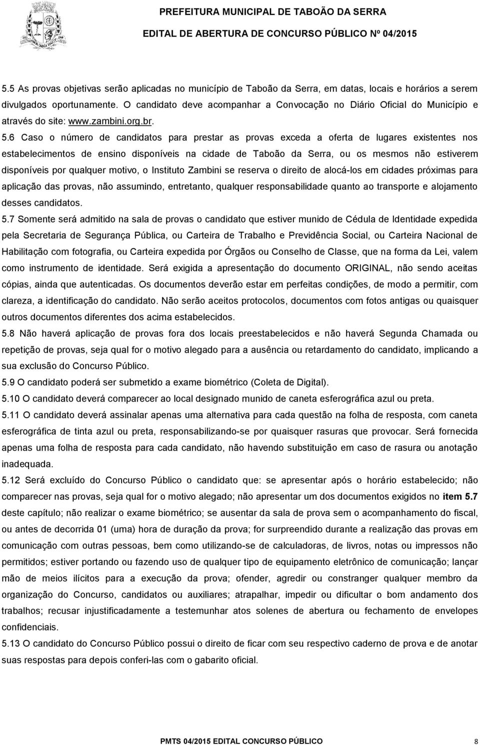 6 Caso o número de candidatos para prestar as provas exceda a oferta de lugares existentes nos estabelecimentos de ensino disponíveis na cidade de Taboão da Serra, ou os mesmos não estiverem