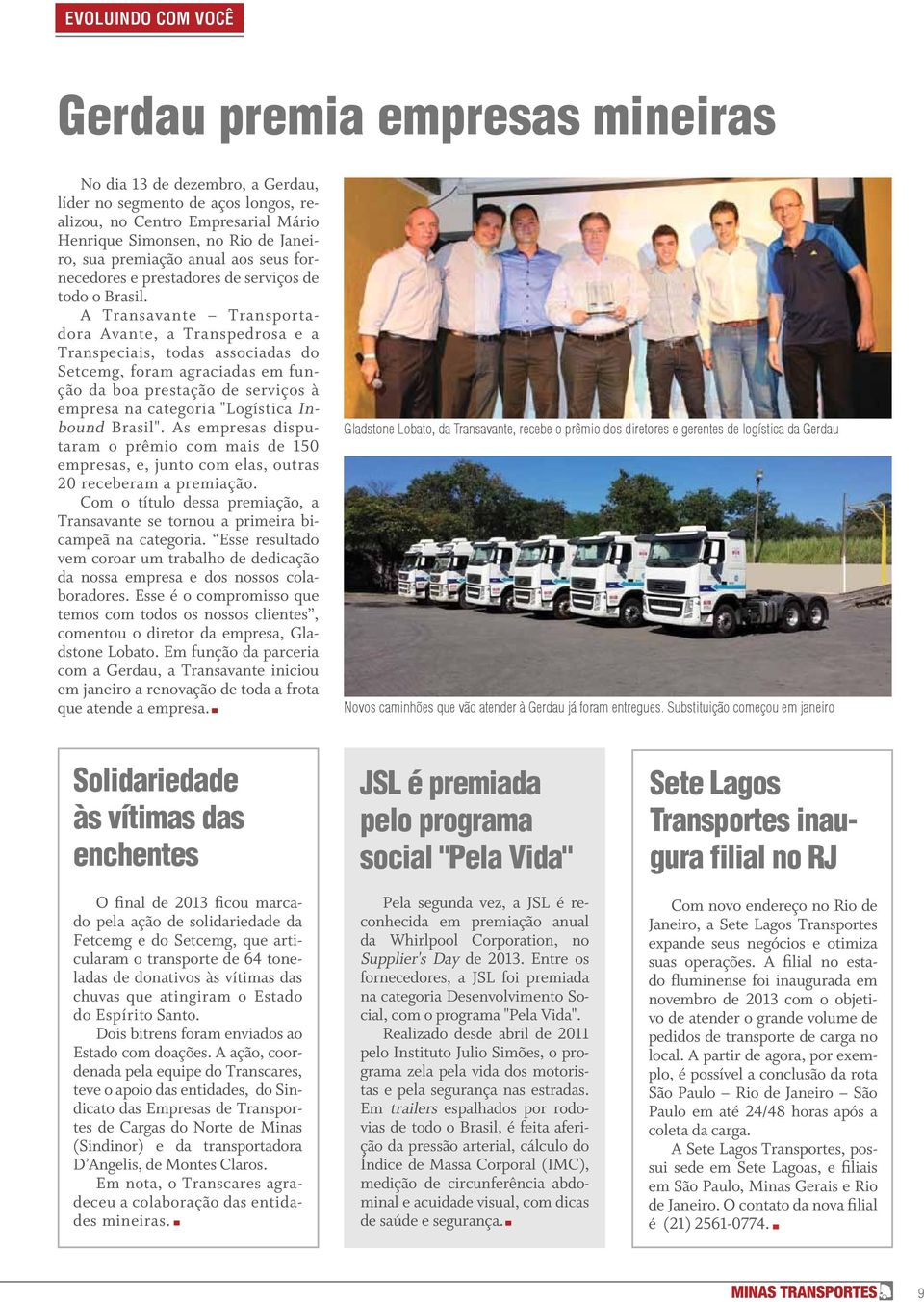 A Transavante Transportadora Avante, a Transpedrosa e a Transpeciais, todas associadas do Setcemg, foram agraciadas em função da boa prestação de serviços à empresa na categoria "Logística Inbound