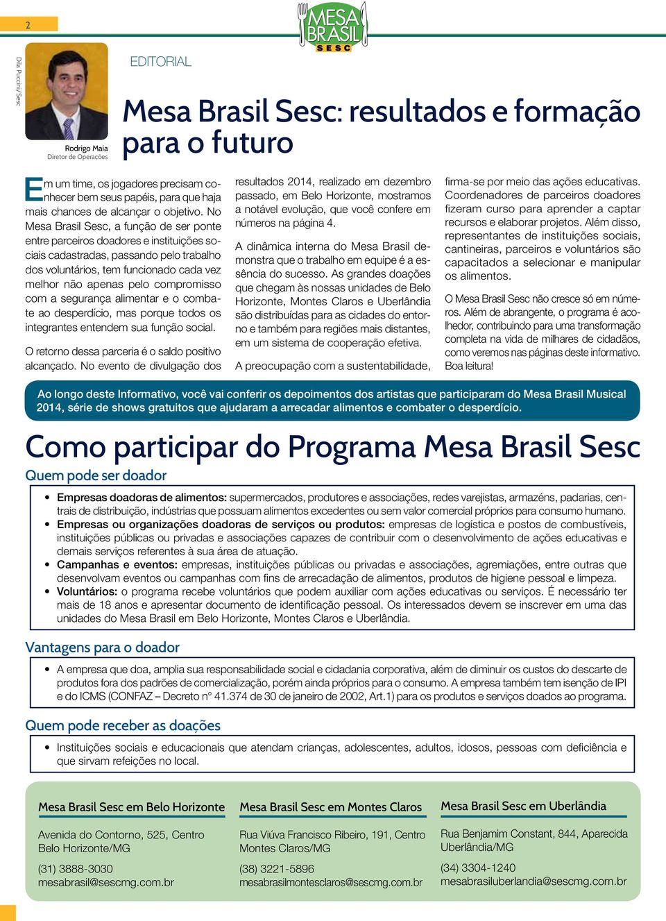 Empresas ou organizações doadoras de serviços ou produtos: empresas de logística e postos de combustíveis, instituições públicas ou privadas e associações capazes de contribuir com o desenvolvimento