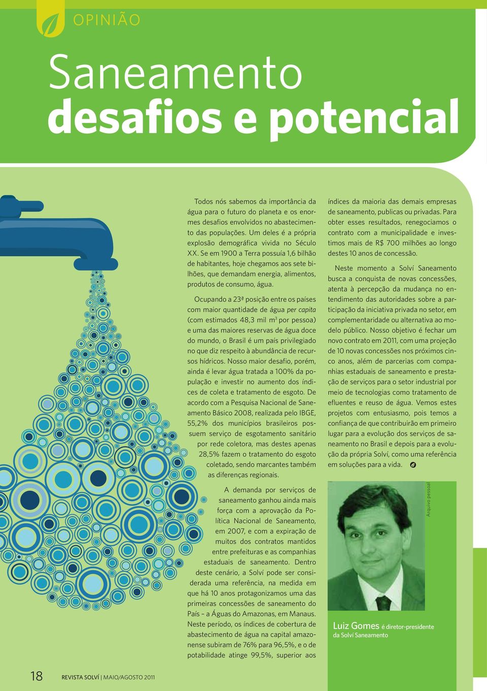 Se em 1900 a Terra possuía 1,6 bilhão de habitantes, hoje chegamos aos sete bilhões, que demandam energia, alimentos, produtos de consumo, água.