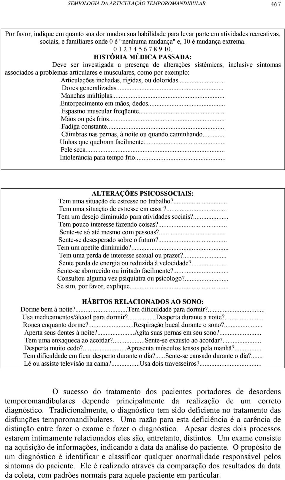 HISTÓRIA MÉDICA PASSADA: Deve ser investigada a presença de alterações sistêmicas, inclusive sintomas associados a problemas articulares e musculares, como por exemplo: Articulações inchadas,