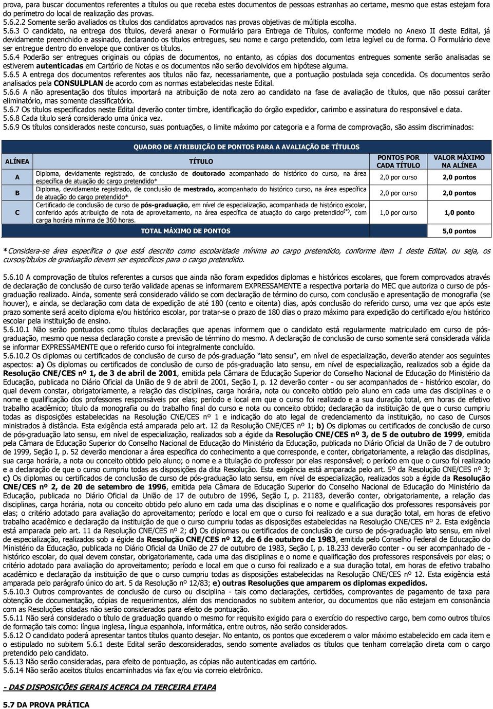 3 O candidato, na entrega dos títulos, deverá anexar o Formulário para Entrega de Títulos, conforme modelo no Anexo II deste Edital, já devidamente preenchido e assinado, declarando os títulos