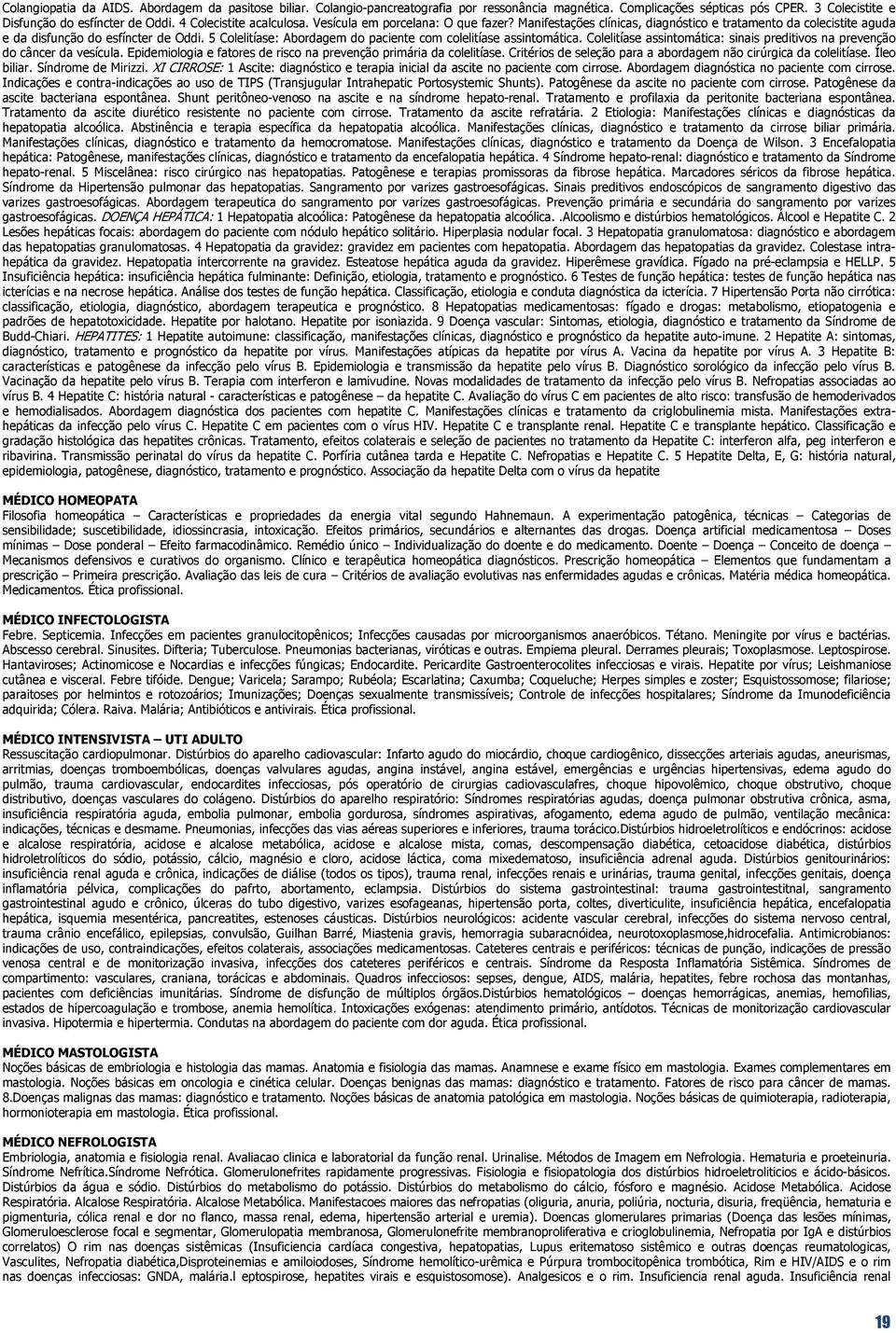 5 Colelitíase: Abordagem do paciente com colelitíase assintomática. Colelitíase assintomática: sinais preditivos na prevenção do câncer da vesícula.