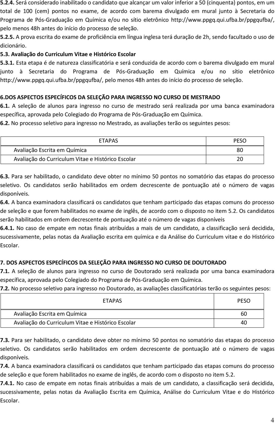 do Programa de Pós-Graduação em Química e/ou no sítio eletrônico http://www.ppgq.qui.ufba.br/ppgqufba/, pelo menos 48h antes do início do processo de seleção. 5.