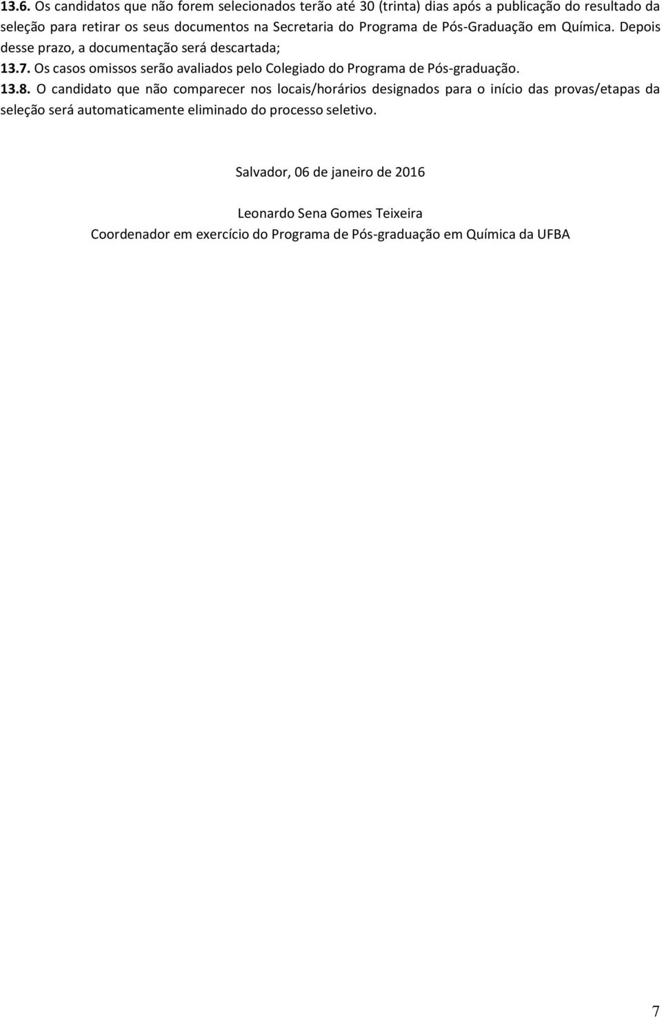 Os casos omissos serão avaliados pelo Colegiado do Programa de Pós-graduação. 13.8.