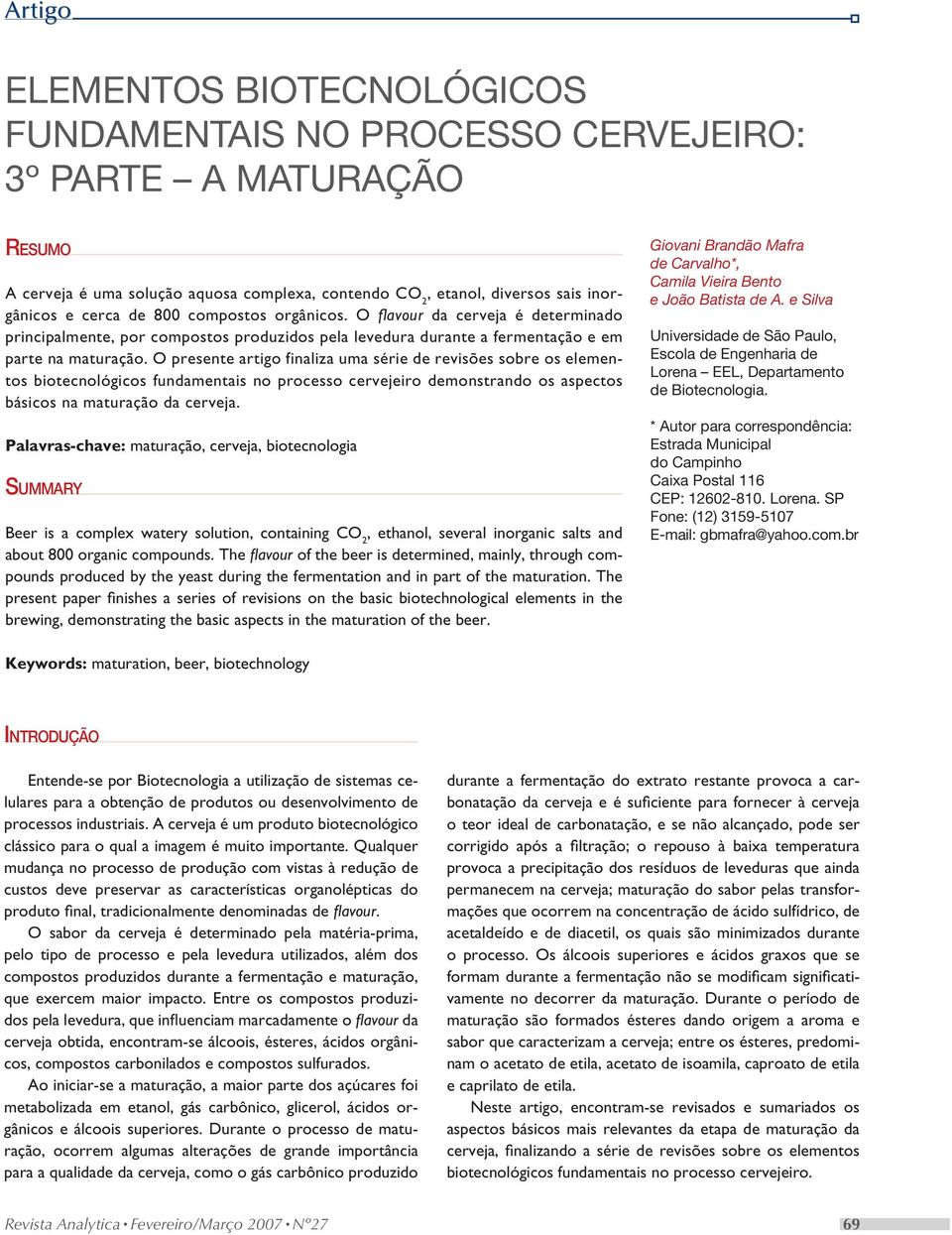 O presente artigo finaliza uma série de revisões sobre os elementos biotecnológicos fundamentais no processo cervejeiro demonstrando os aspectos básicos na maturação da cerveja.