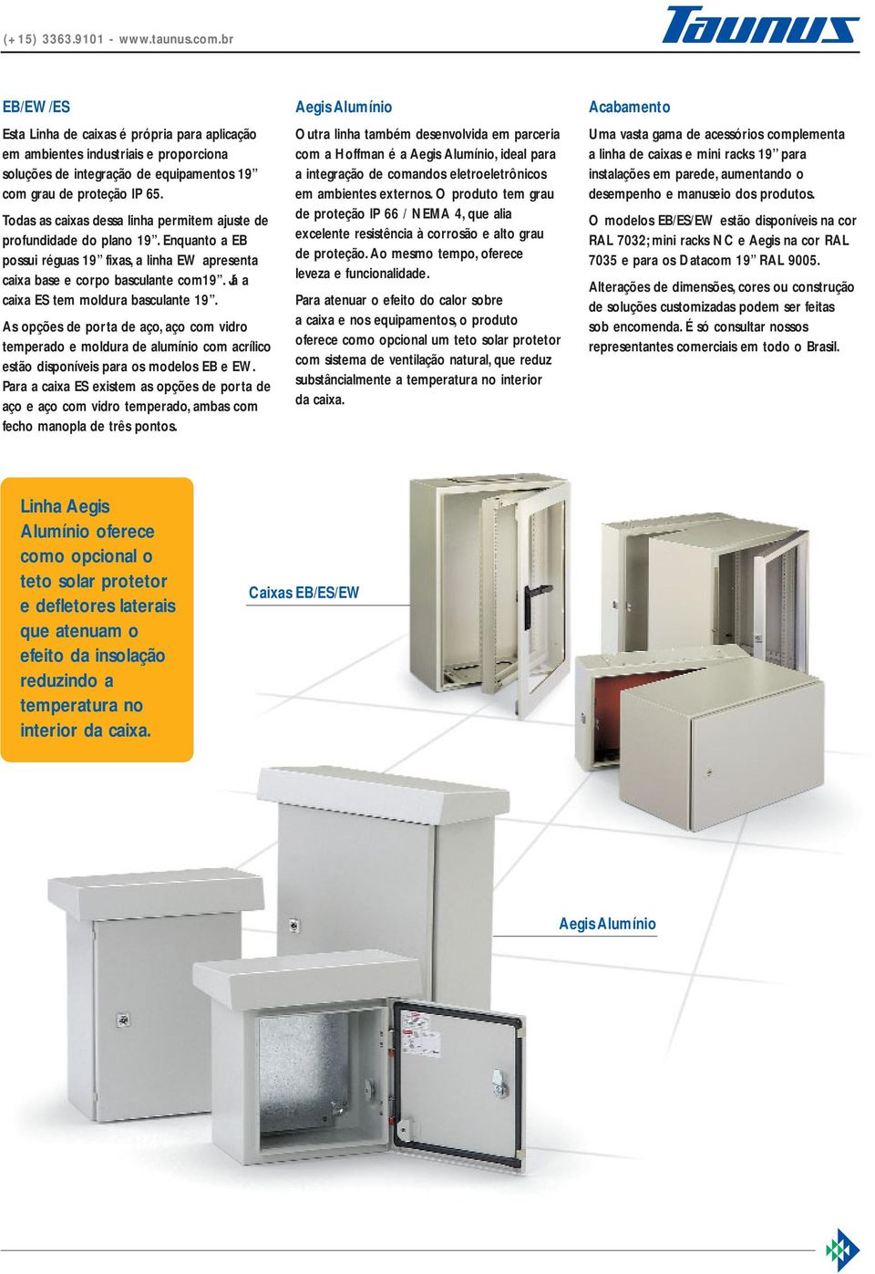 Já a caixa ES tem moldura basculante 19. s opções de porta de aço, aço com vidro temperado e moldura de alumínio com acrílico estão disponíveis para os modelos EB e EW.