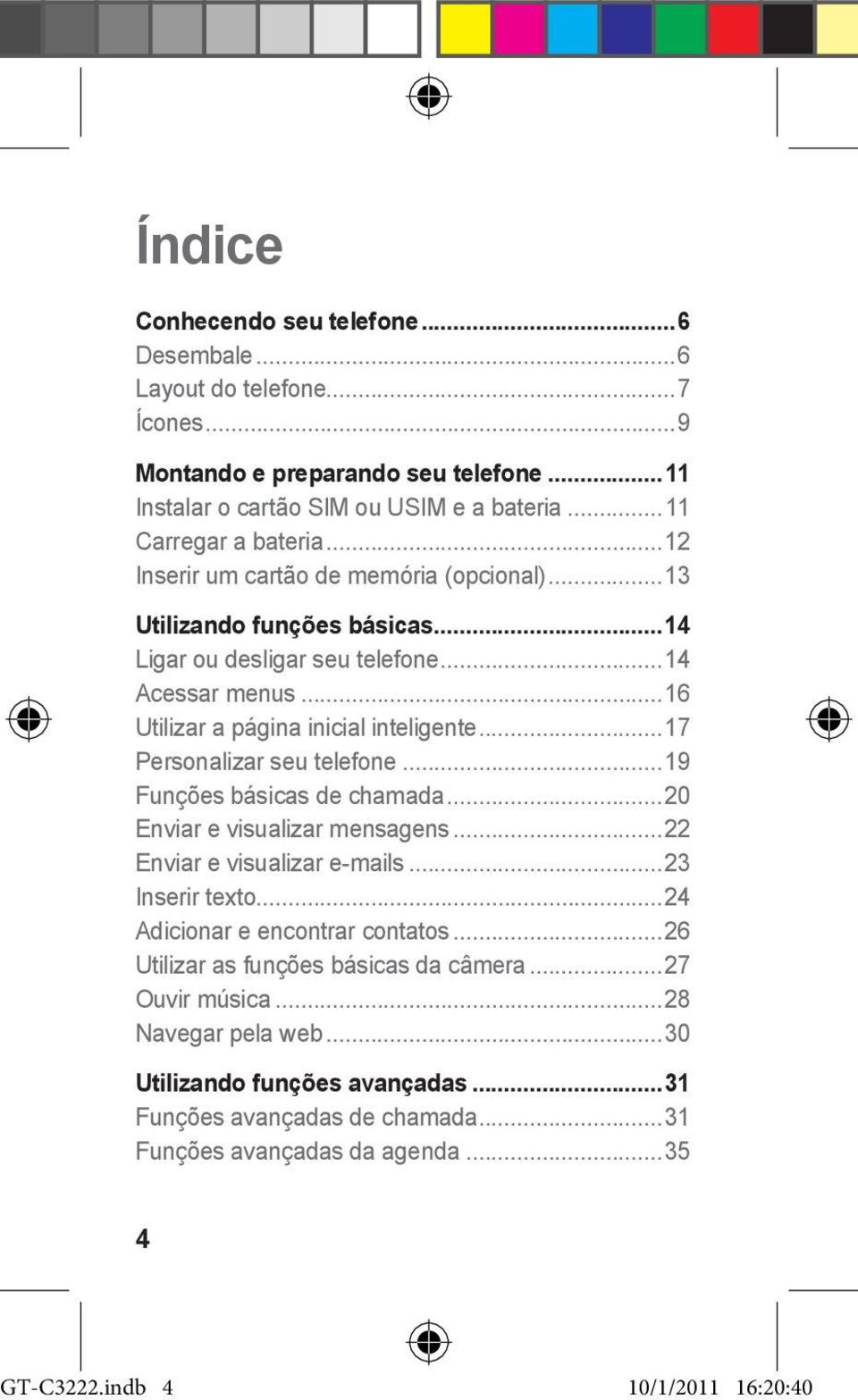 ..17 Personalizar seu telefone...19 Funções básicas de chamada...20 Enviar e visualizar mensagens...22 Enviar e visualizar e-mails...23 Inserir texto...24 Adicionar e encontrar contatos.