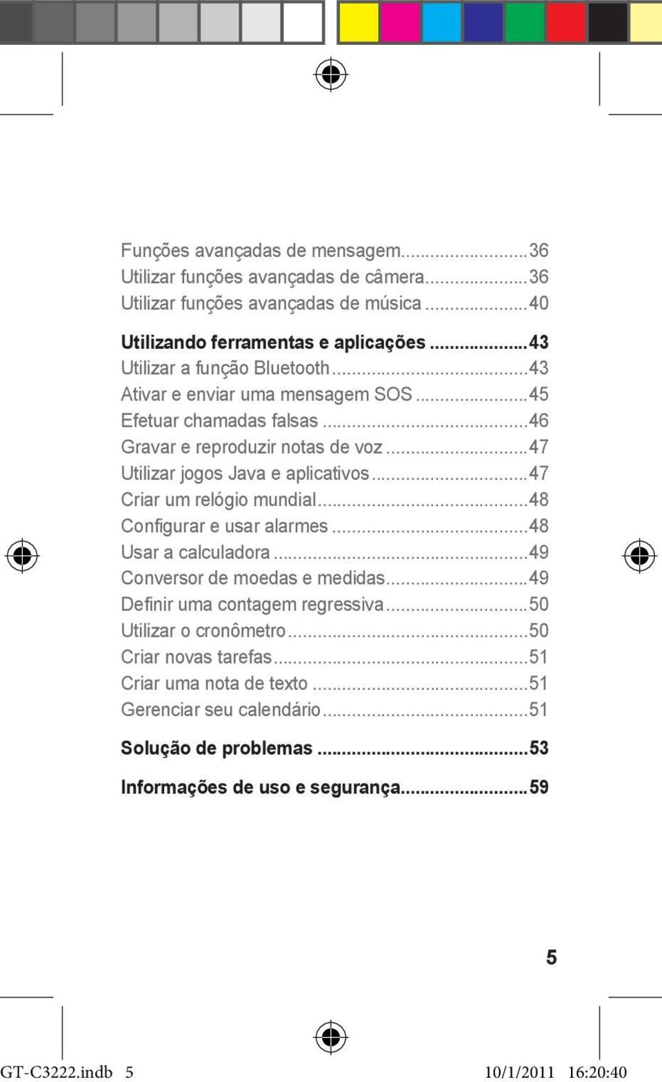 ..47 Criar um relógio mundial...48 Configurar e usar alarmes...48 Usar a calculadora...49 Conversor de moedas e medidas...49 Definir uma contagem regressiva.