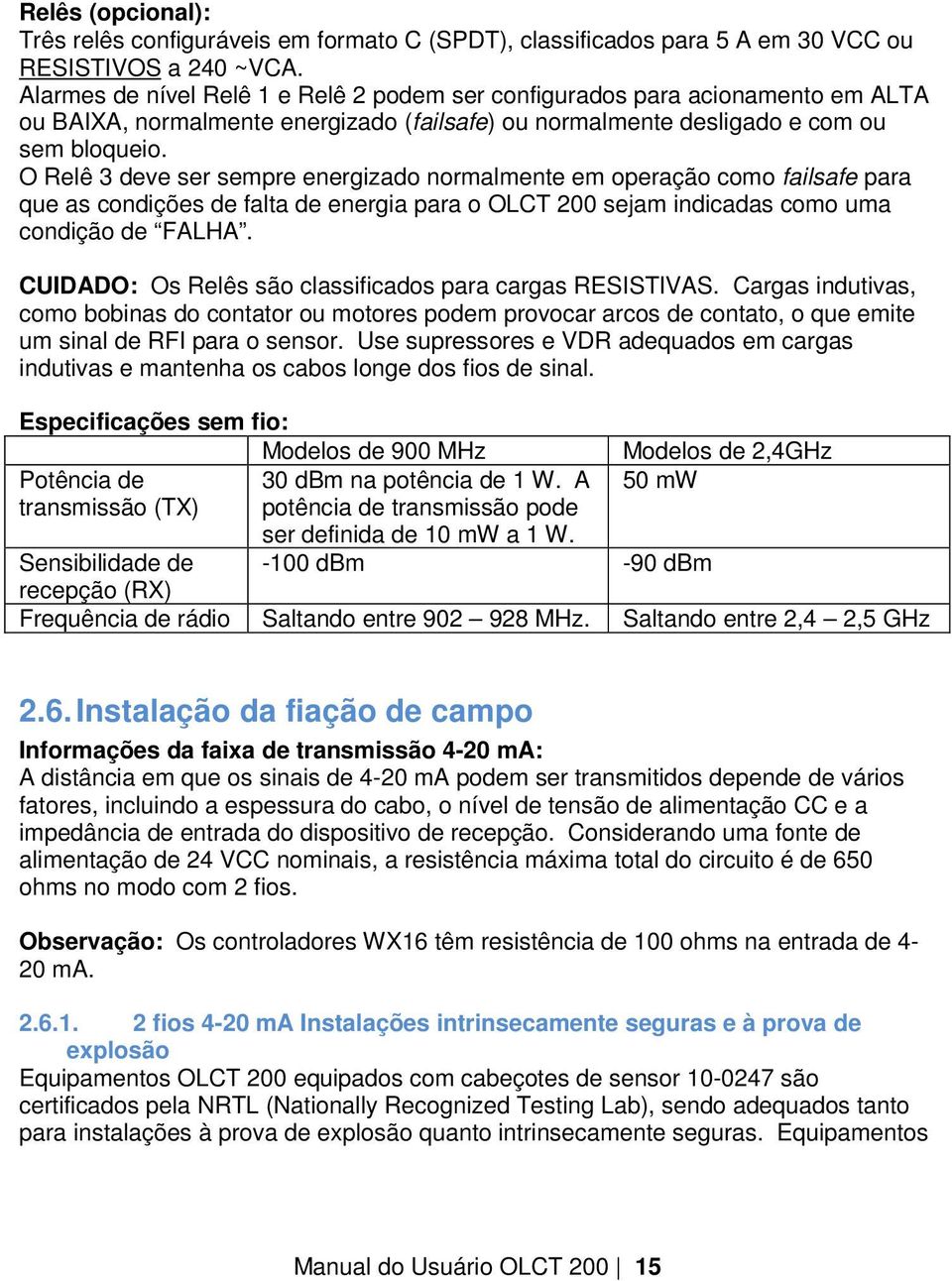 O Relê 3 deve ser sempre energizado normalmente em operação como failsafe para que as condições de falta de energia para o OLCT 200 sejam indicadas como uma condição de FALHA.