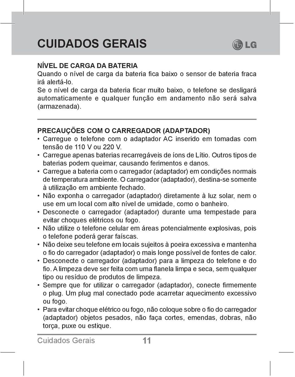 PRECAUÇÕES COM O CARREGADOR (ADAPTADOR) Carregue o telefone com o adaptador AC inserido em tomadas com tensão de 110 V ou 220 V. Carregue apenas baterias recarregáveis de íons de Lítio.