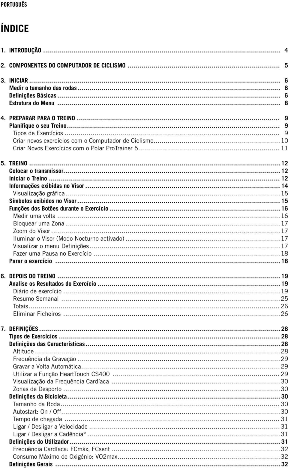 .. 12 Colocar o transmissor... 12 Iniciar o Treino... 12 Informações exibidas no Visor... 14 Visualização gráfica... 15 Símbolos exibidos no Visor... 15 Funções dos Botões durante o Exercício.