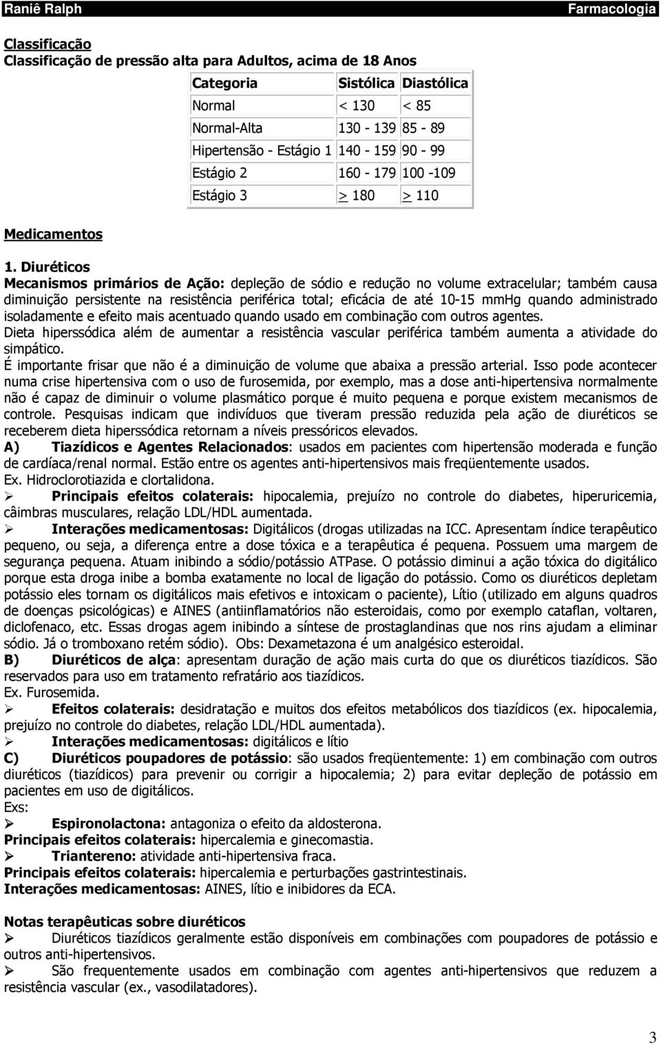 Diuréticos Mecanismos primários de Ação: depleção de sódio e redução no volume extracelular; também causa diminuição persistente na resistência periférica total; eficácia de até 10-15 mmhg quando