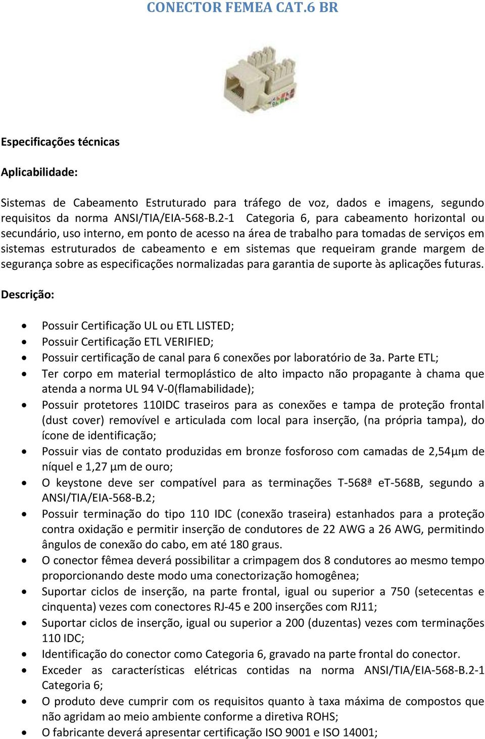 requeiram grande margem de segurança sobre as especificações normalizadas para garantia de suporte às aplicações futuras.