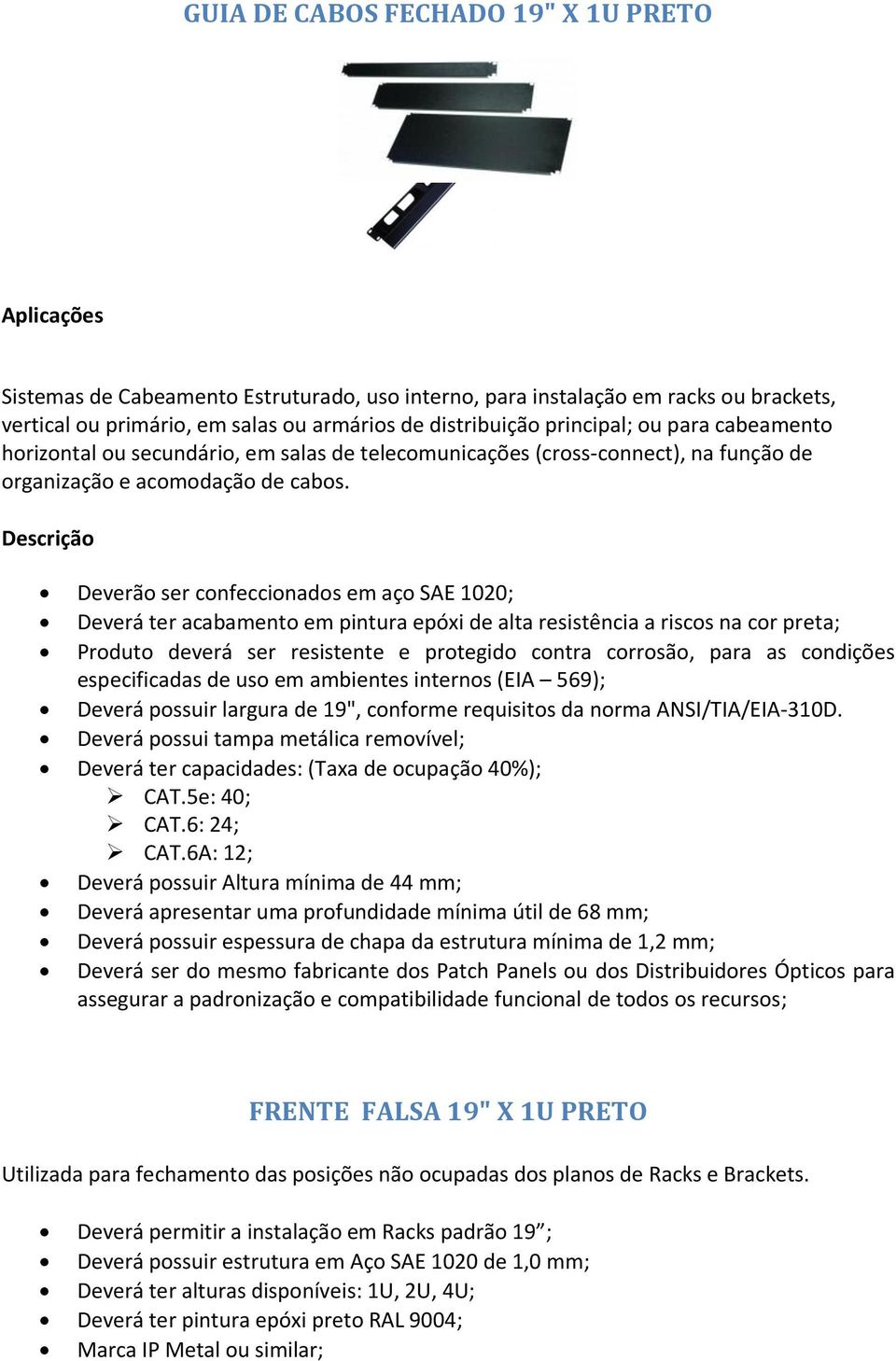 Descrição Deverão ser confeccionados em aço SAE 1020; Deverá ter acabamento em pintura epóxi de alta resistência a riscos na cor preta; Produto deverá ser resistente e protegido contra corrosão, para