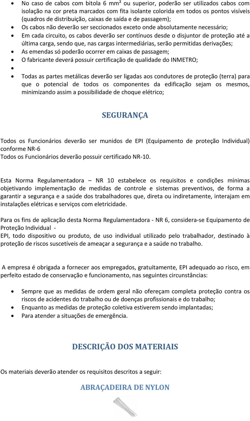 sendo que, nas cargas intermediárias, serão permitidas derivações; As emendas só poderão ocorrer em caixas de passagem; O fabricante deverá possuir certificação de qualidade do INMETRO; Todas as