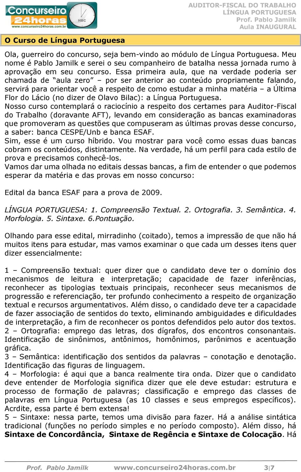 Essa primeira aula, que na verdade poderia ser chamada de aula zero por ser anterior ao conteúdo propriamente falando, servirá para orientar você a respeito de como estudar a minha matéria a Última