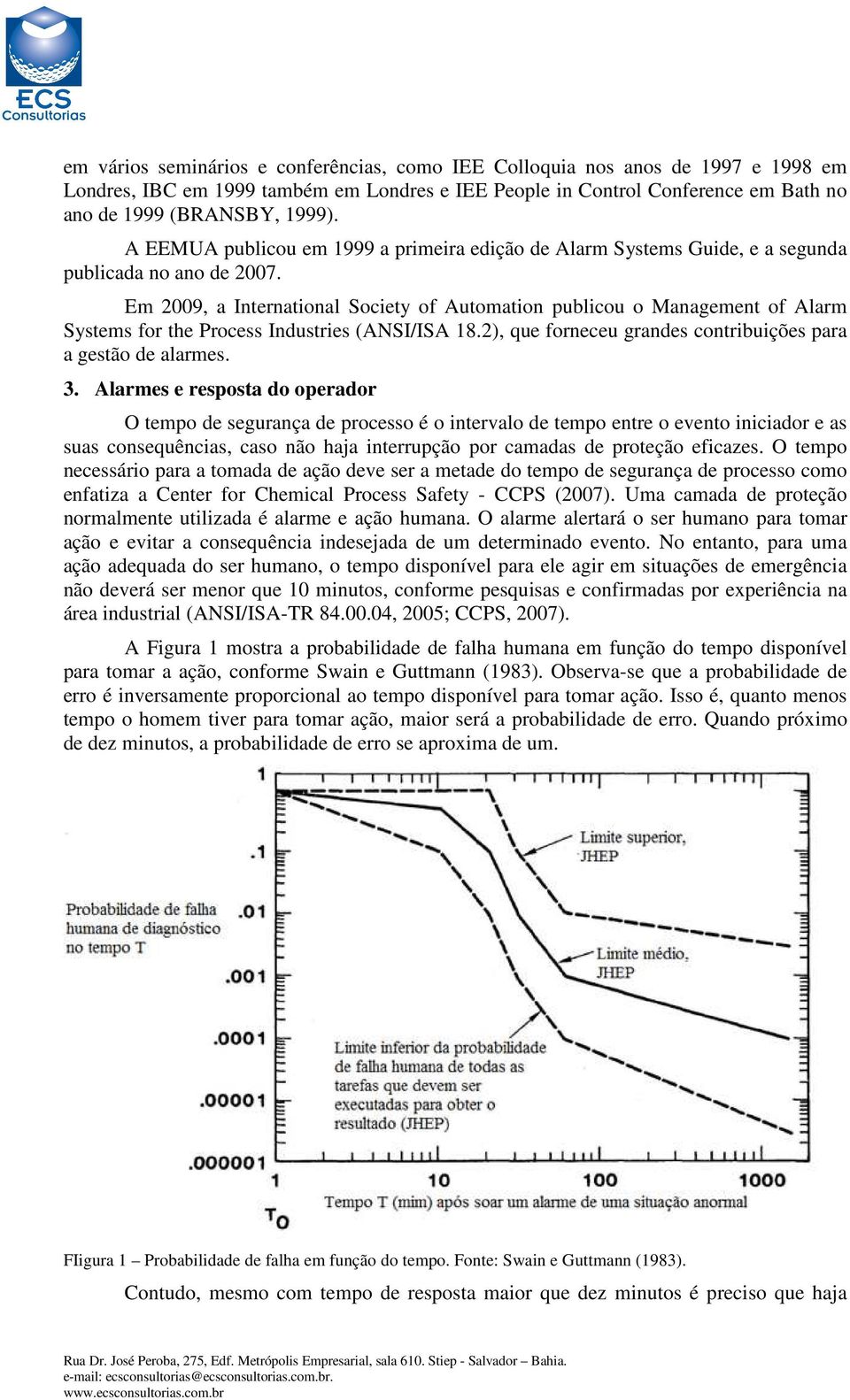 Em 2009, a International Society of Automation publicou o Management of Alarm Systems for the Process Industries (ANSI/ISA 18.2), que forneceu grandes contribuições para a gestão de alarmes. 3.