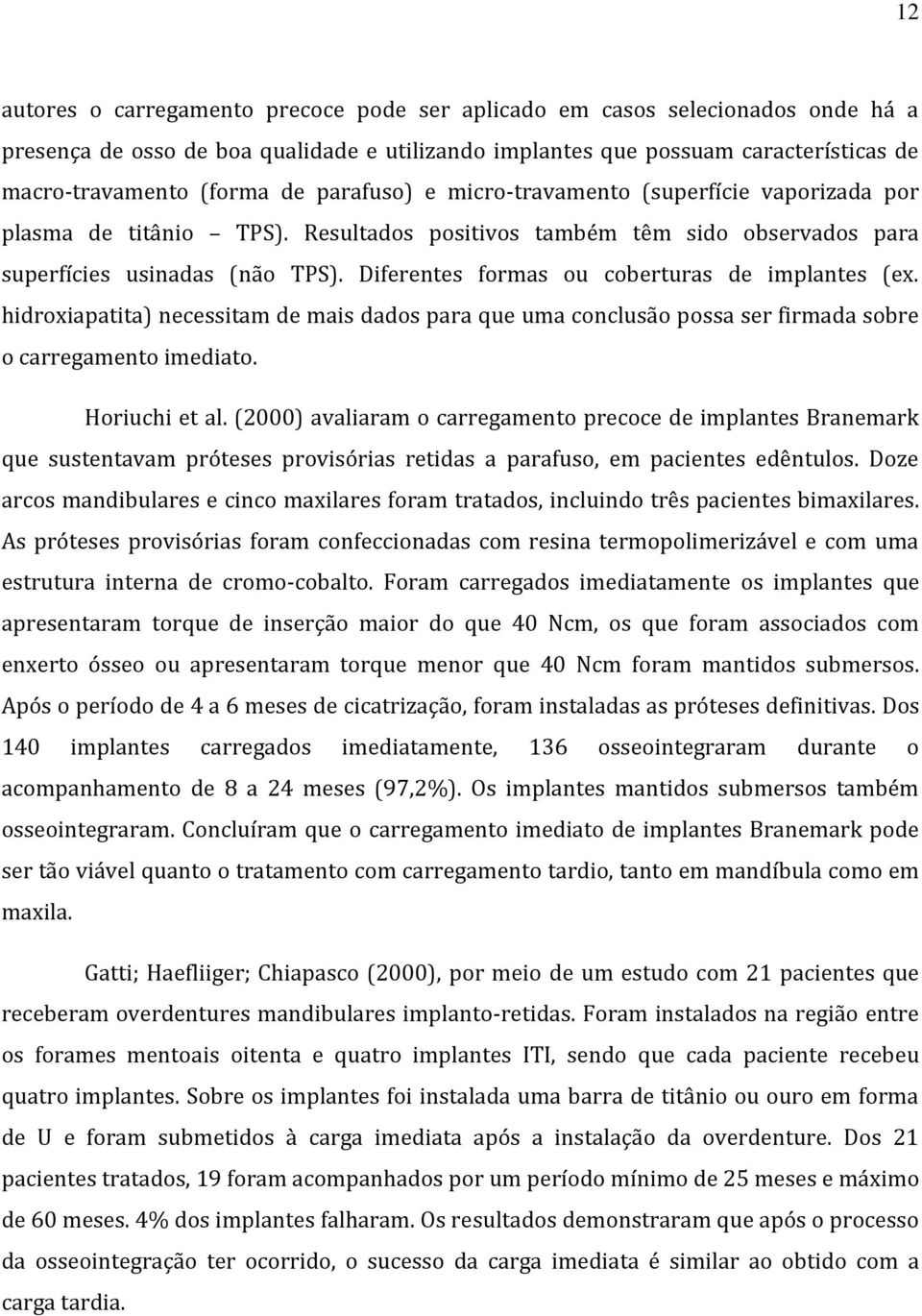 Diferentes formas ou coberturas de implantes (ex. hidroxiapatita) necessitam de mais dados para que uma conclusão possa ser firmada sobre o carregamento imediato. Horiuchi et al.