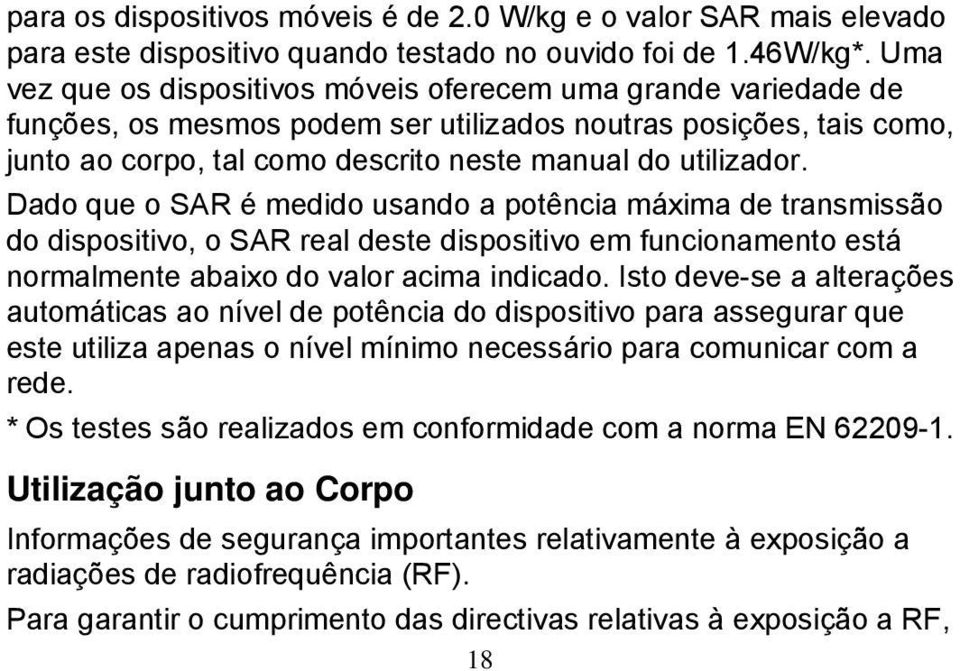 Dado que o SAR é medido usando a potência máxima de transmissão do dispositivo, o SAR real deste dispositivo em funcionamento está normalmente abaixo do valor acima indicado.