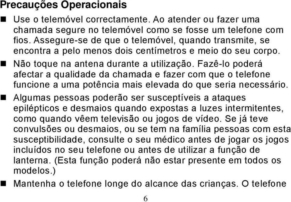 Fazê-lo poderá afectar a qualidade da chamada e fazer com que o telefone funcione a uma potência mais elevada do que seria necessário.