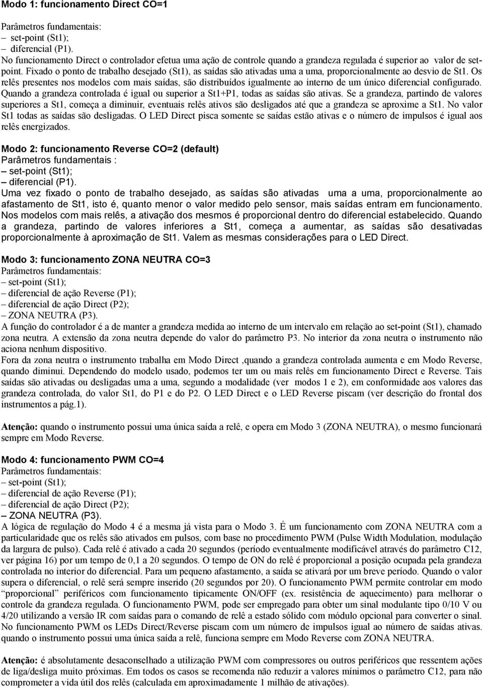 Os relês presentes nos modelos com mais saídas, são distribuídos igualmente ao interno de um único diferencial configurado.