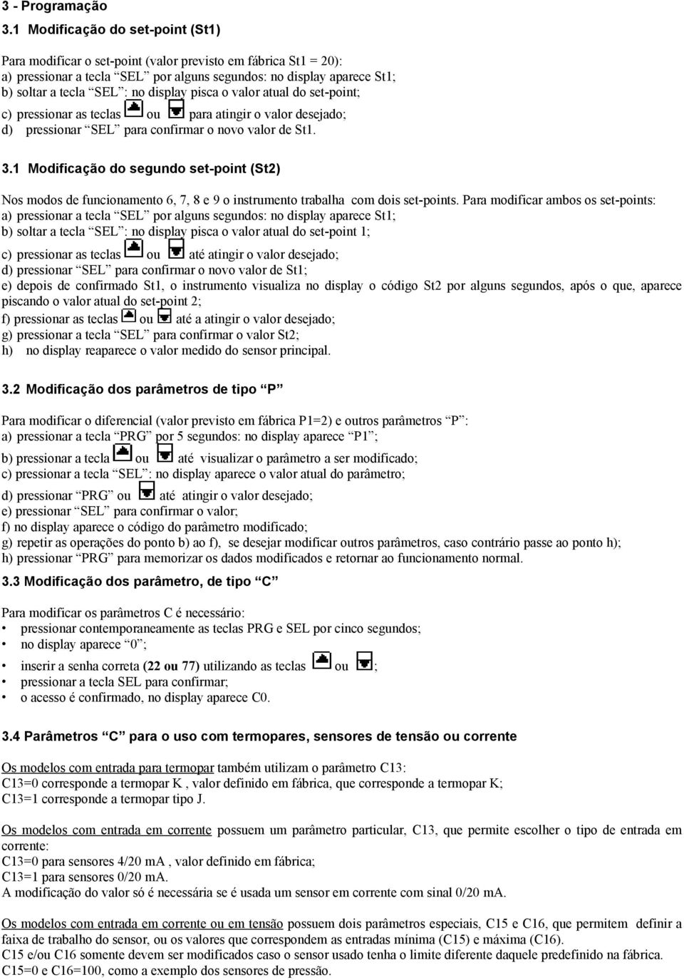 display pisca o valor atual do set-point; c) pressionar as teclas ou para atingir o valor desejado; d) pressionar SEL para confirmar o novo valor de St1. 3.