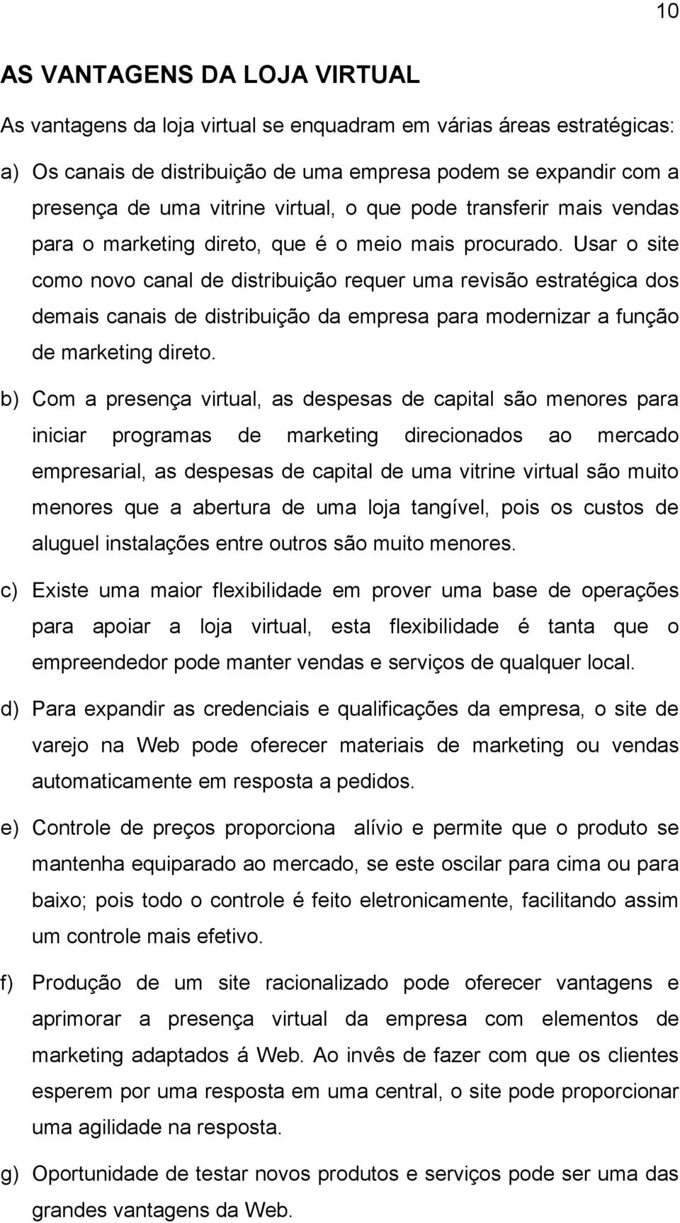 Usar o site como novo canal de distribuição requer uma revisão estratégica dos demais canais de distribuição da empresa para modernizar a função de marketing direto.