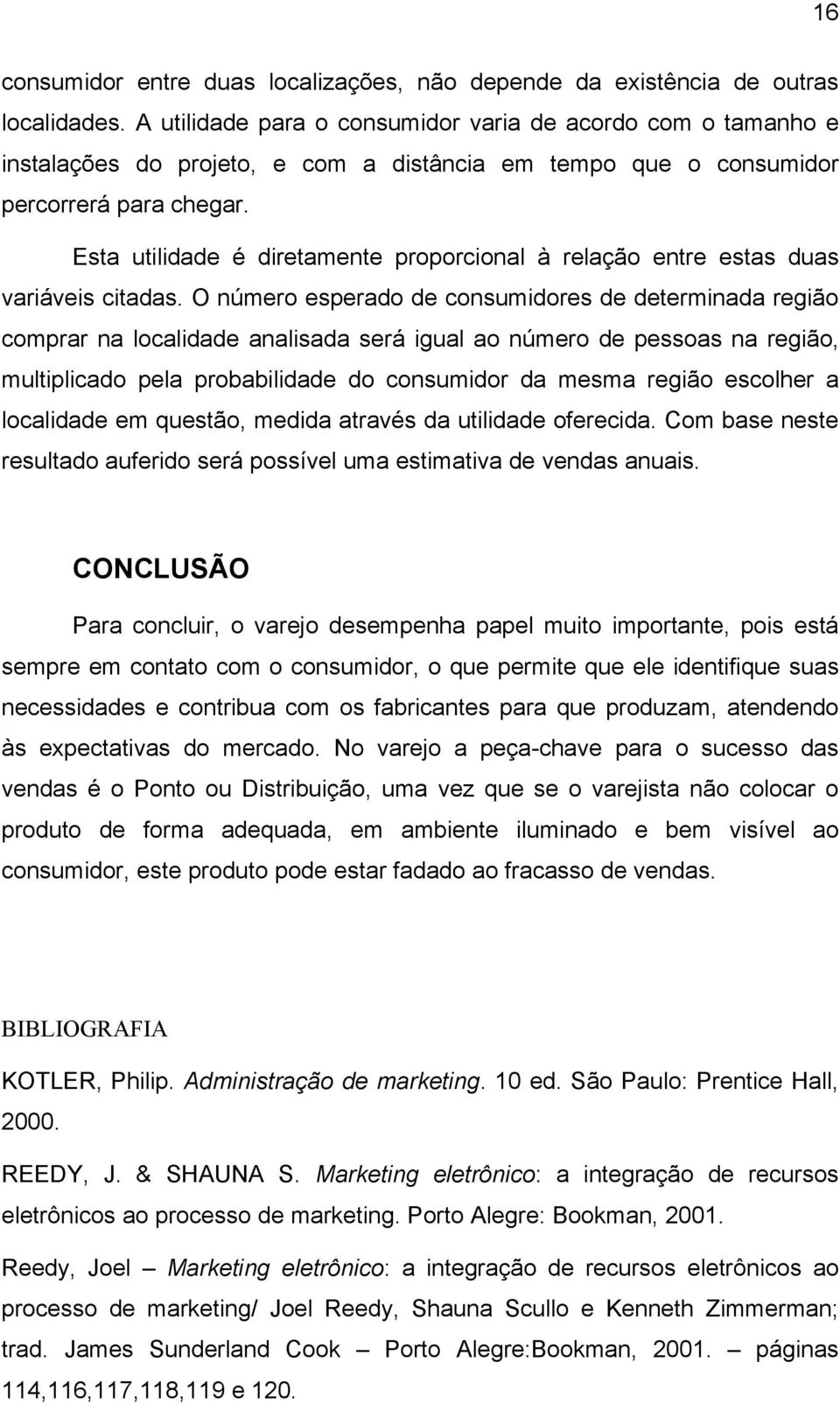 Esta utilidade é diretamente proporcional à relação entre estas duas variáveis citadas.