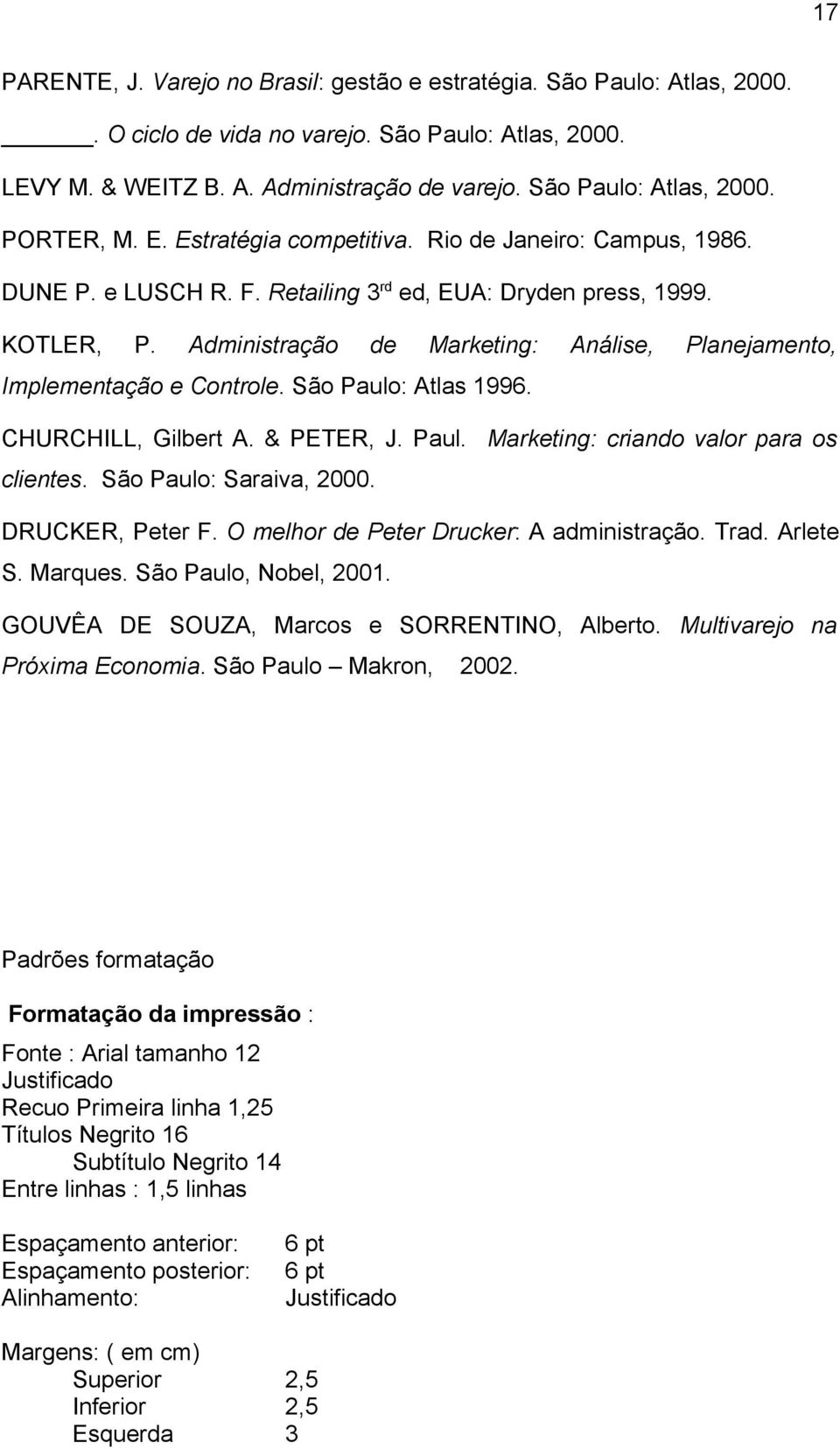 Administração de Marketing: Análise, Planejamento, Implementação e Controle. São Paulo: Atlas 1996. CHURCHILL, Gilbert A. & PETER, J. Paul. Marketing: criando valor para os clientes.