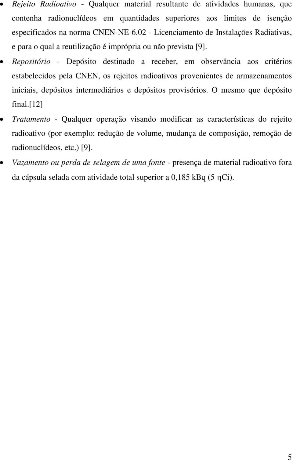 Repositório - Depósito destinado a receber, em observância aos critérios estabelecidos pela CNEN, os rejeitos radioativos provenientes de armazenamentos iniciais, depósitos intermediários e depósitos