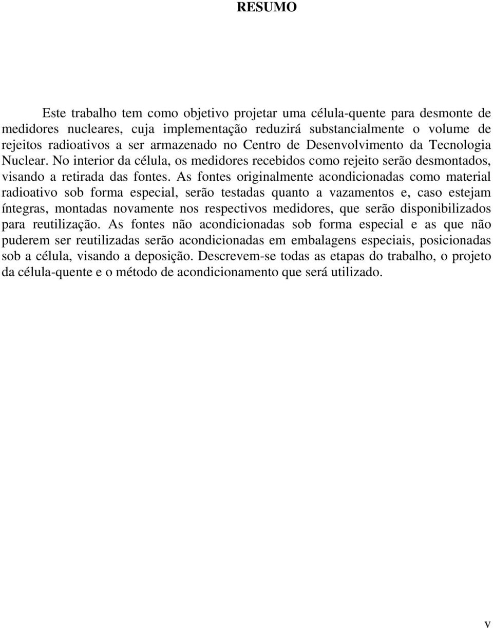 As fontes originalmente acondicionadas como material radioativo sob forma especial, serão testadas quanto a vazamentos e, caso estejam íntegras, montadas novamente nos respectivos medidores, que