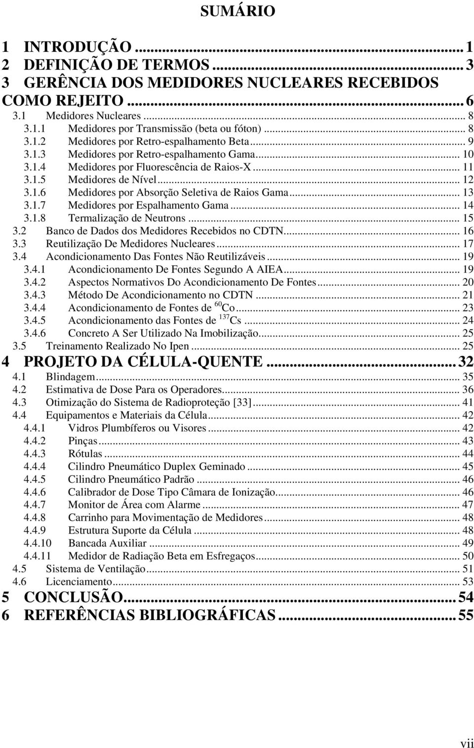 .. 14 3.1.8 Termalização de Neutrons... 15 3.2 Banco de Dados dos Medidores Recebidos no CDTN... 16 3.3 Reutilização De Medidores Nucleares... 17 3.4 Acondicionamento Das Fontes Não Reutilizáveis.