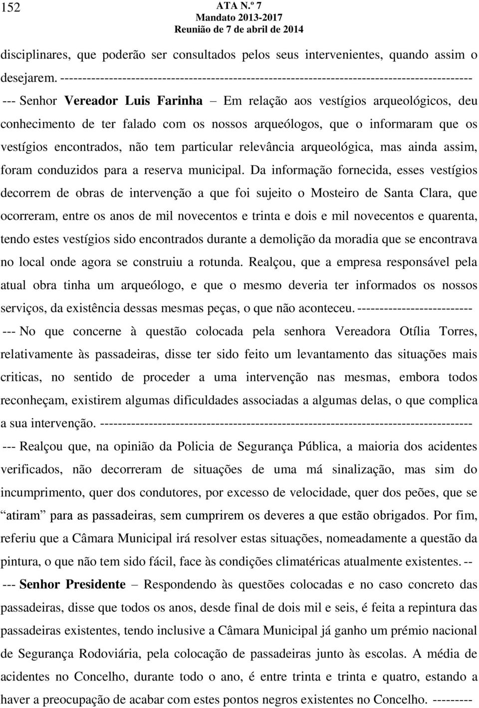 com os nossos arqueólogos, que o informaram que os vestígios encontrados, não tem particular relevância arqueológica, mas ainda assim, foram conduzidos para a reserva municipal.