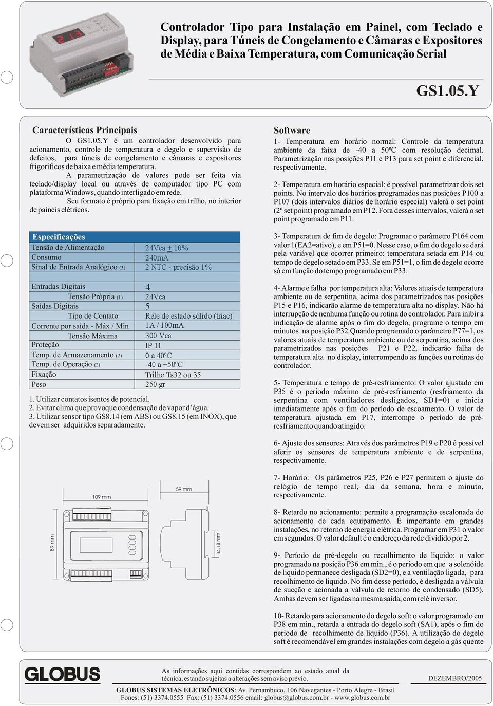 A parametrização de valores pode ser feita via teclado/display local ou através de computador tipo PC com plataforma Windows, quando interligado em rede.